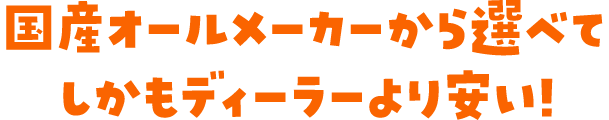 国産オールメーカーから選べてしかもディーラーより安い!
