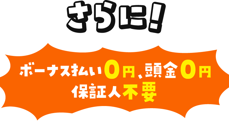 さらに！ボーナス払い0円、頭金0円、保証人不要